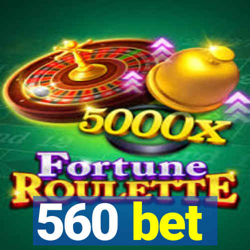 560 bet